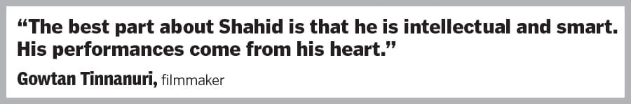 “The best part about Shahid is that he is intellectual and smart. His performances come from his heart.
