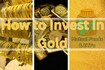 How to buy Gold: 6 ways to invest your money in Gold
