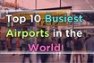 Top 10 busiest airports in the world by passenger traffic