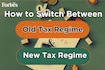 ITR filing: How to switch between old and new tax regimes