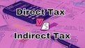 Direct and Indirect Tax in India: Differences, types