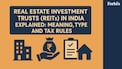 Real Estate Investment Trusts (REITs) in India explained: Meaning, types, and tax rules