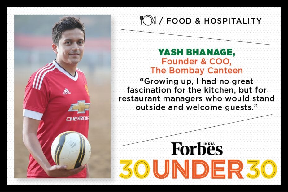 Yash Bhanage, 29, Founder & Coo, The Bombay Canteen PROFILE HERE                         