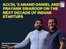 Accel's Anand Daniel and Prayank Swaroop on the next decade of Indian startups